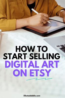 how to sell digital art on etsy and how to ensure your artwork stands out in the crowded digital marketplace