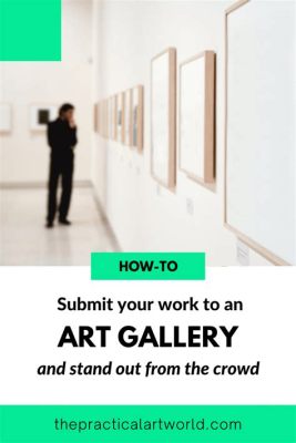 how to submit art to a gallery and why it matters in the digital age